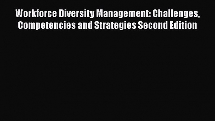 [Read book] Workforce Diversity Management: Challenges Competencies and Strategies Second Edition