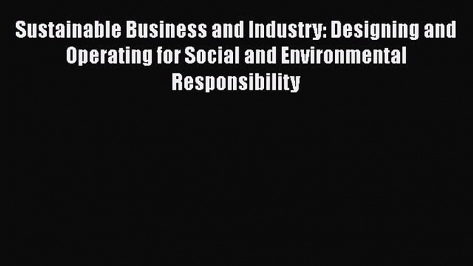 [Read book] Sustainable Business and Industry: Designing and Operating for Social and Environmental