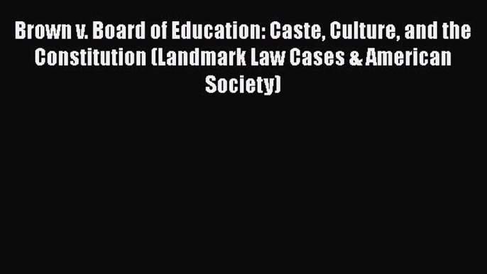 PDF Brown v. Board of Education: Caste Culture and the Constitution (Landmark Law Cases & American