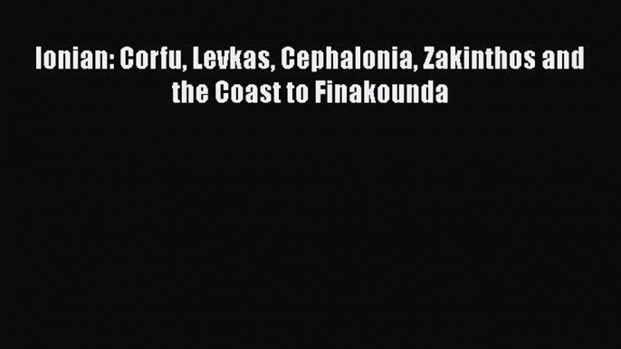 [PDF] Ionian: Corfu Levkas Cephalonia Zakinthos and the Coast to Finakounda [Download] Online