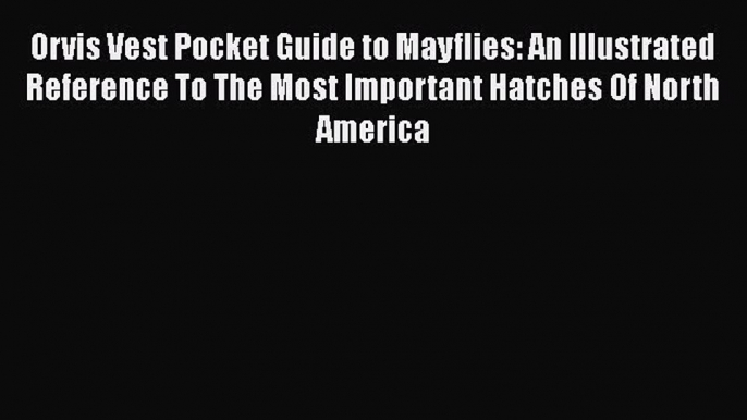 [PDF] Orvis Vest Pocket Guide to Mayflies: An Illustrated Reference To The Most Important Hatches