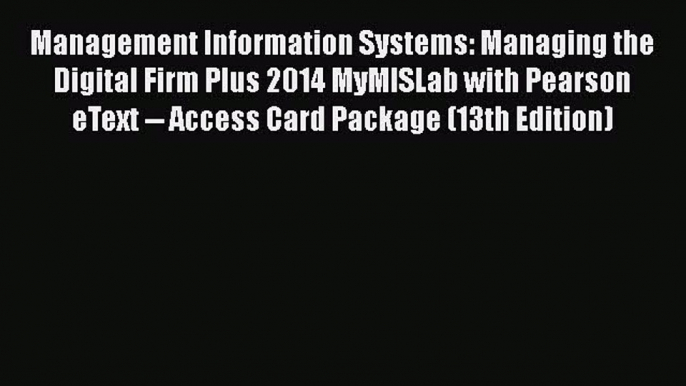 [Read book] Management Information Systems: Managing the Digital Firm Plus 2014 MyMISLab with