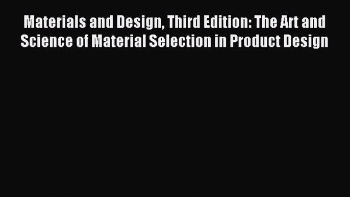 Read Materials and Design Third Edition: The Art and Science of Material Selection in Product