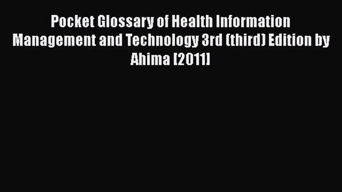 [Read book] Pocket Glossary of Health Information Management and Technology 3rd (third) Edition