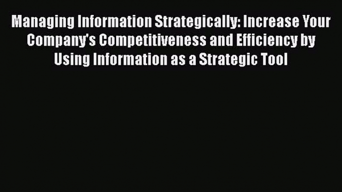 [Read book] Managing Information Strategically: Increase Your Company's Competitiveness and