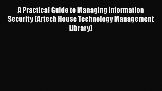 [Read book] A Practical Guide to Managing Information Security (Artech House Technology Management