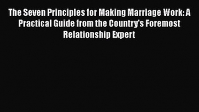 [Read book] The Seven Principles for Making Marriage Work: A Practical Guide from the Country's