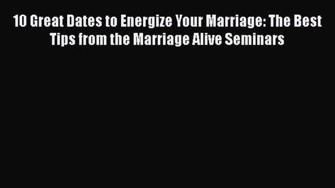 [Read book] 10 Great Dates to Energize Your Marriage: The Best Tips from the Marriage Alive