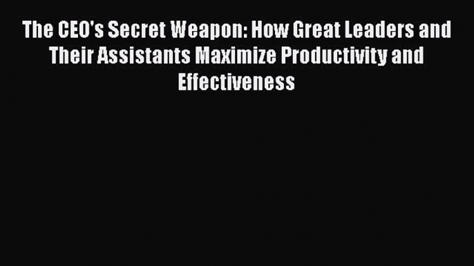 [Read book] The CEO's Secret Weapon: How Great Leaders and Their Assistants Maximize Productivity