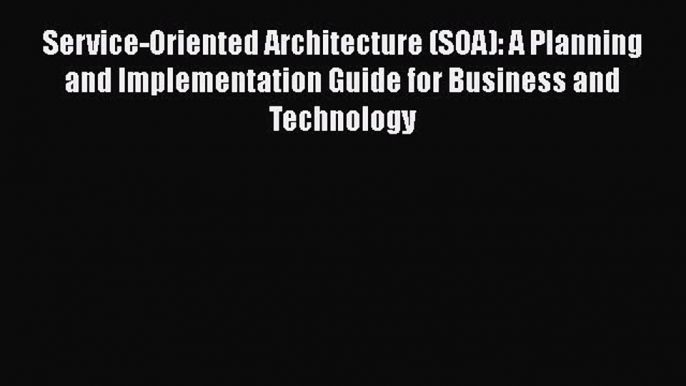 [Read book] Service-Oriented Architecture (SOA): A Planning and Implementation Guide for Business