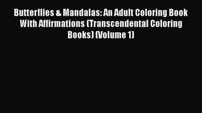 Download Butterflies & Mandalas: An Adult Coloring Book With Affirmations (Transcendental Coloring