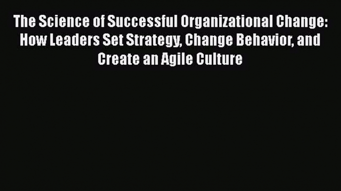 [Read book] The Science of Successful Organizational Change: How Leaders Set Strategy Change