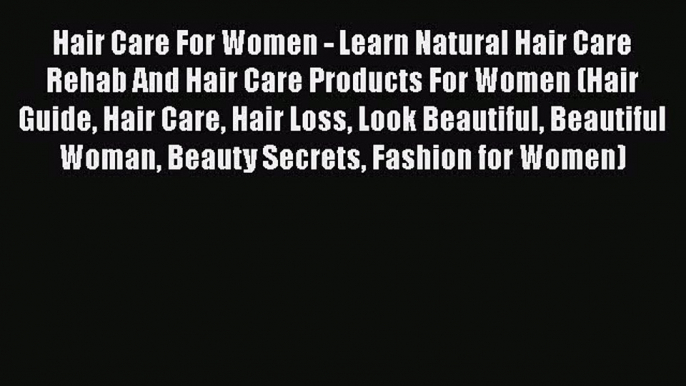 Download Hair Care For Women - Learn Natural Hair Care Rehab And Hair Care Products For Women