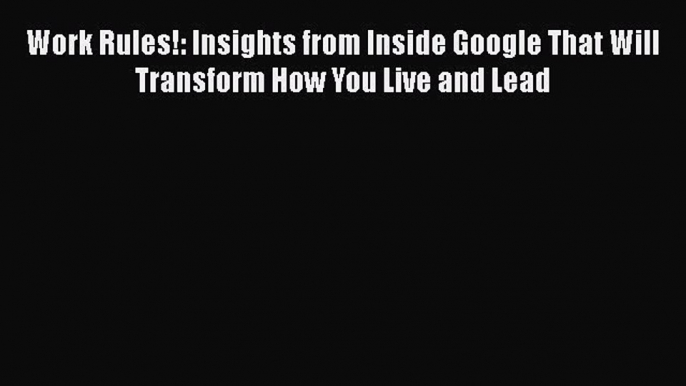 [Read book] Work Rules!: Insights from Inside Google That Will Transform How You Live and Lead