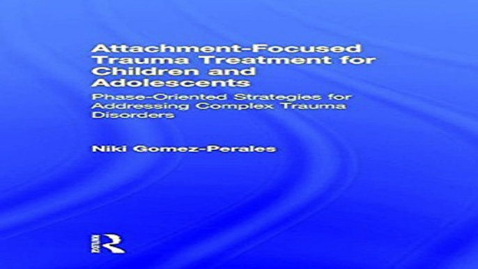 Download Attachment Focused Trauma Treatment for Children and Adolescents  Phase Oriented