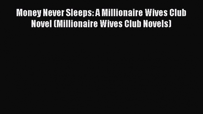 PDF Money Never Sleeps: A Millionaire Wives Club Novel (Millionaire Wives Club Novels)  Read