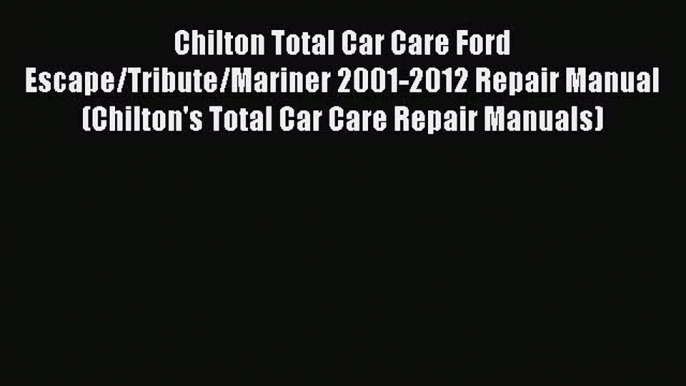 Read Chilton Total Car Care Ford Escape/Tribute/Mariner 2001-2012 Repair Manual (Chilton's