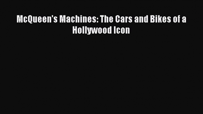 Read McQueen's Machines: The Cars and Bikes of a Hollywood Icon Ebook Free