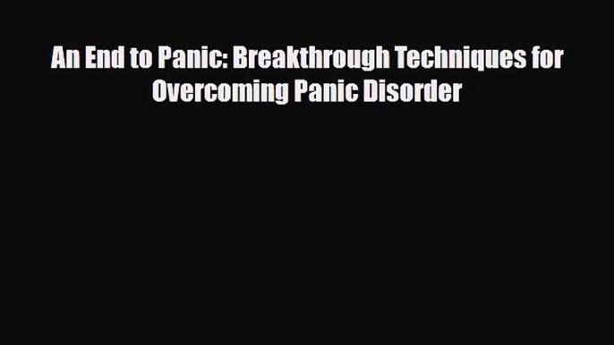 Read ‪An End to Panic: Breakthrough Techniques for Overcoming Panic Disorder‬ Ebook Free