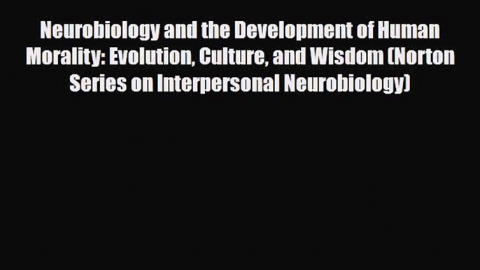 Read ‪Neurobiology and the Development of Human Morality: Evolution Culture and Wisdom (Norton