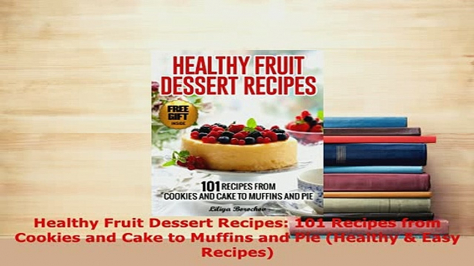 PDF  Healthy Fruit Dessert Recipes 101 Recipes from Cookies and Cake to Muffins and Pie PDF Full Ebook