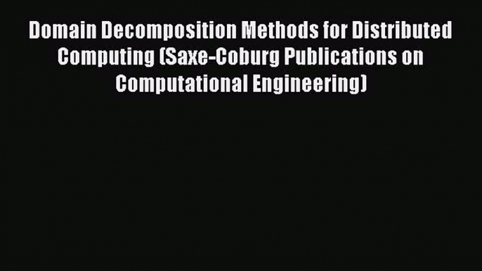 Read Domain Decomposition Methods for Distributed Computing (Saxe-Coburg Publications on Computational