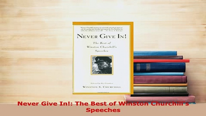 Download  Never Give In The Best of Winston Churchills Speeches Read Online