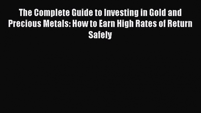 [Read book] The Complete Guide to Investing in Gold and Precious Metals: How to Earn High Rates