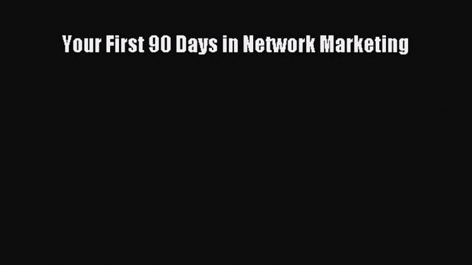 [PDF] Your First 90 Days in Network Marketing [Download] Full Ebook