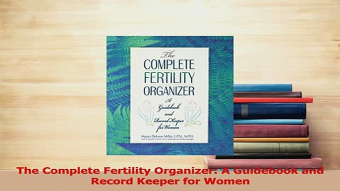 Read  The Complete Fertility Organizer A Guidebook and Record Keeper for Women Ebook Free