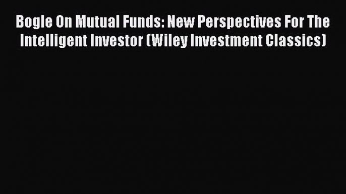 [Read book] Bogle On Mutual Funds: New Perspectives For The Intelligent Investor (Wiley Investment