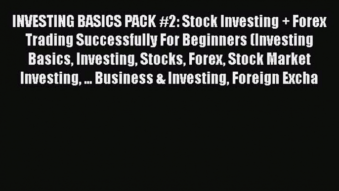 [Read book] INVESTING BASICS PACK #2: Stock Investing + Forex Trading Successfully For Beginners