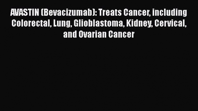 Read AVASTIN (Bevacizumab): Treats Cancer including Colorectal Lung Glioblastoma Kidney Cervical