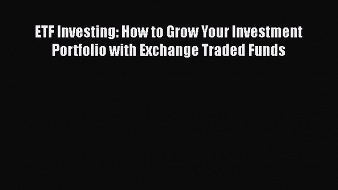 [Read book] ETF Investing: How to Grow Your Investment Portfolio with Exchange Traded Funds