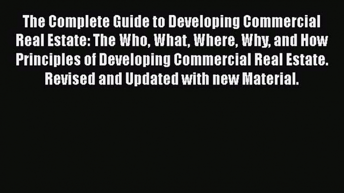 [Read book] The Complete Guide to Developing Commercial Real Estate: The Who What Where Why