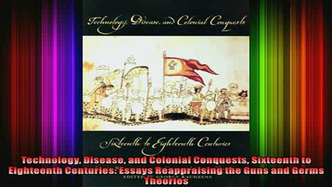 Read  Technology Disease and Colonial Conquests Sixteenth to Eighteenth Centuries Essays  Full EBook