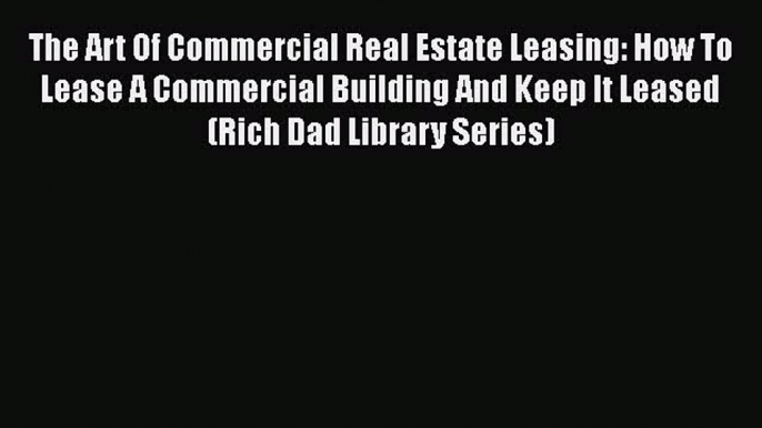 [Read book] The Art Of Commercial Real Estate Leasing: How To Lease A Commercial Building And