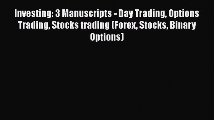 [Read book] Investing: 3 Manuscripts - Day Trading Options Trading Stocks trading (Forex Stocks