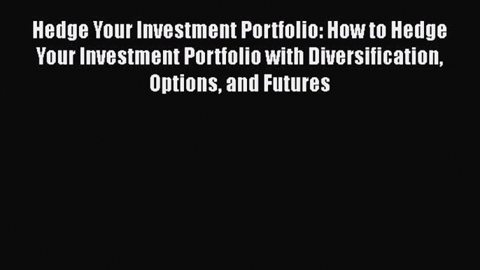 [Read book] Hedge Your Investment Portfolio: How to Hedge Your Investment Portfolio with Diversification