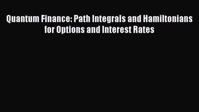 [Read book] Quantum Finance: Path Integrals and Hamiltonians for Options and Interest Rates