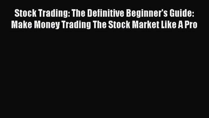 [Read book] Stock Trading: The Definitive Beginner's Guide: Make Money Trading The Stock Market