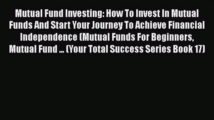 [Read book] Mutual Fund Investing: How To Invest In Mutual Funds And Start Your Journey To