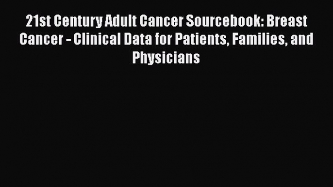 Download 21st Century Adult Cancer Sourcebook: Breast Cancer - Clinical Data for Patients Families