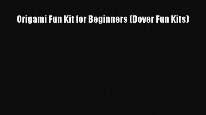 Read Origami Fun Kit for Beginners (Dover Fun Kits) Ebook Free