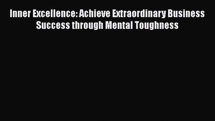 [Read book] Inner Excellence: Achieve Extraordinary Business Success through Mental Toughness