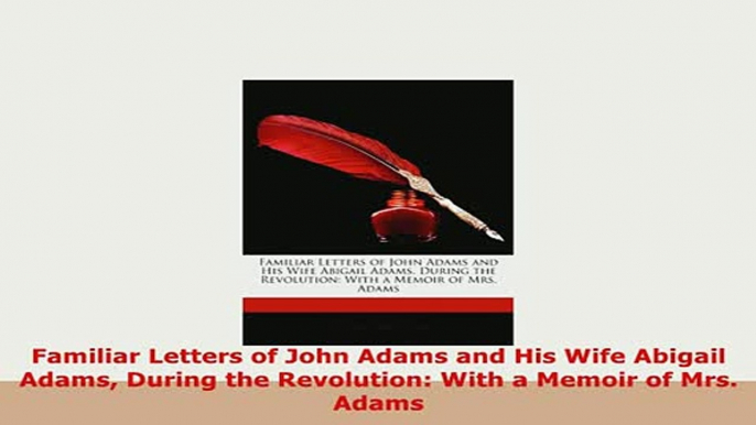 PDF  Familiar Letters of John Adams and His Wife Abigail Adams During the Revolution With a Download Full Ebook