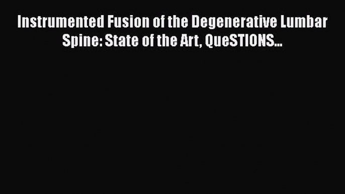 Download Instrumented Fusion of the Degenerative Lumbar Spine: State of the Art QueSTIONS...