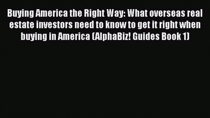 [Read book] Buying America the Right Way: What overseas real estate investors need to know