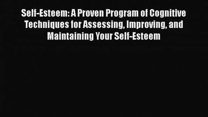 [Read book] Self-Esteem: A Proven Program of Cognitive Techniques for Assessing Improving and