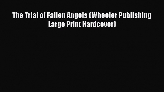 PDF The Trial of Fallen Angels (Wheeler Publishing Large Print Hardcover) Free Books